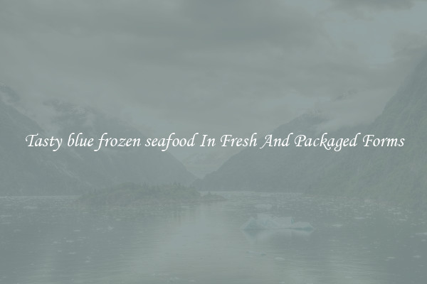 Tasty blue frozen seafood In Fresh And Packaged Forms