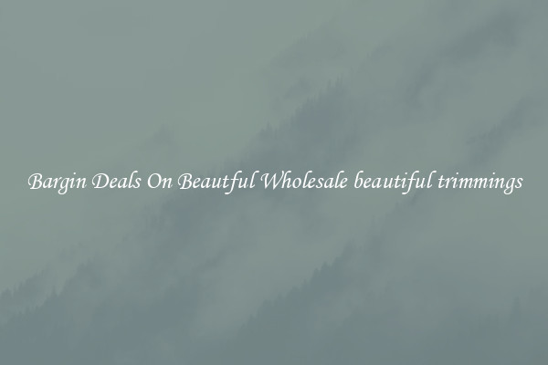 Bargin Deals On Beautful Wholesale beautiful trimmings