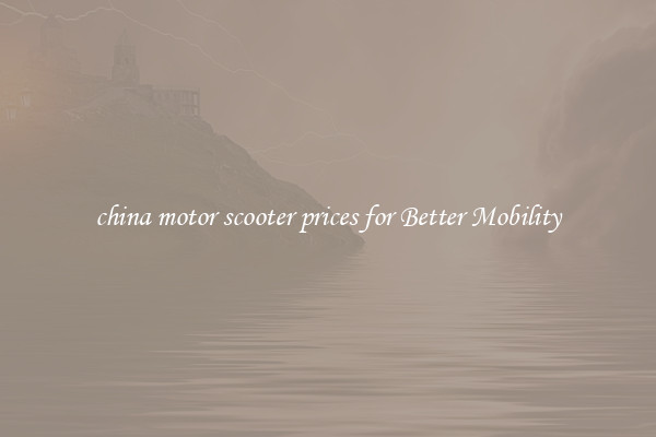 china motor scooter prices for Better Mobility