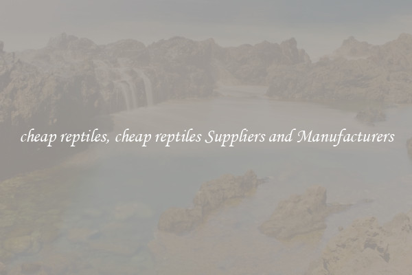 cheap reptiles, cheap reptiles Suppliers and Manufacturers