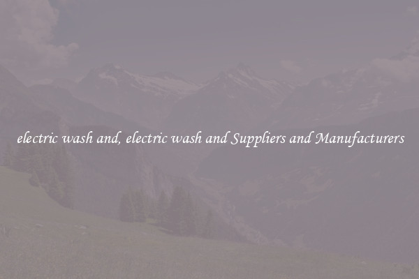 electric wash and, electric wash and Suppliers and Manufacturers