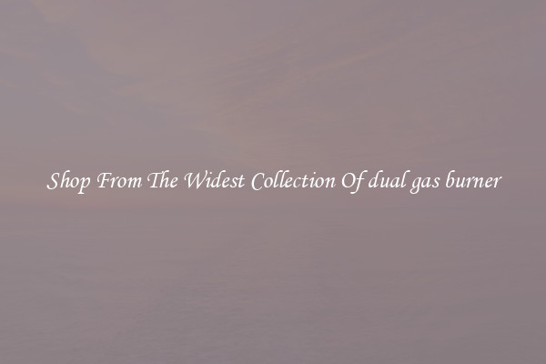  Shop From The Widest Collection Of dual gas burner 