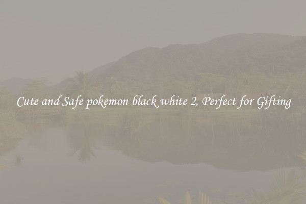 Cute and Safe pokemon black white 2, Perfect for Gifting