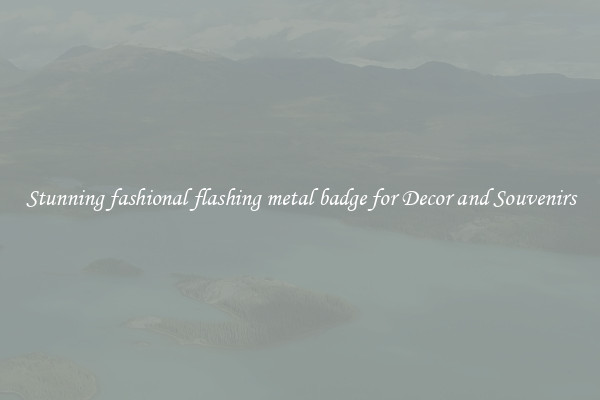 Stunning fashional flashing metal badge for Decor and Souvenirs