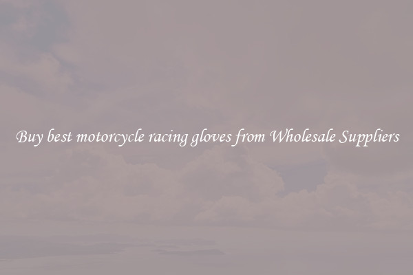 Buy best motorcycle racing gloves from Wholesale Suppliers