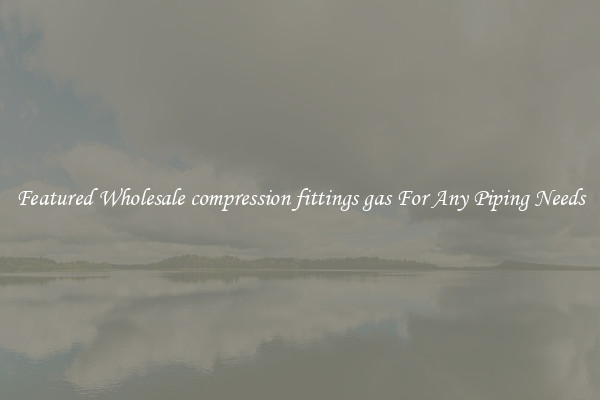 Featured Wholesale compression fittings gas For Any Piping Needs
