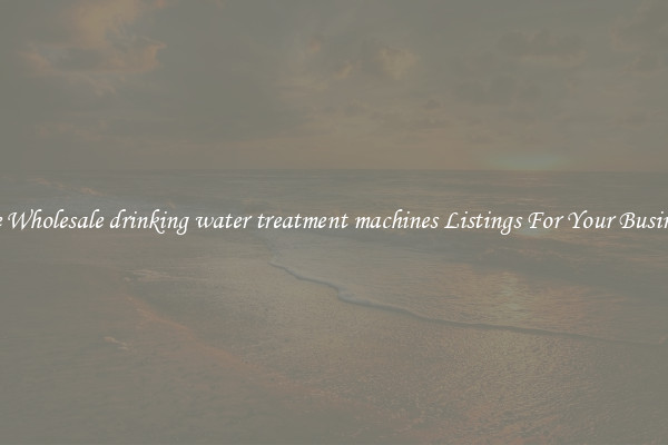 See Wholesale drinking water treatment machines Listings For Your Business