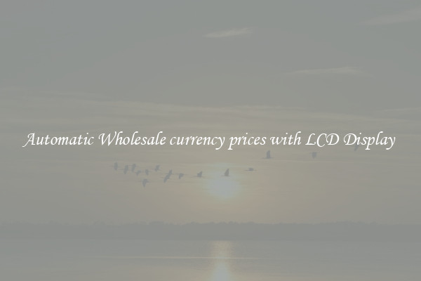 Automatic Wholesale currency prices with LCD Display 