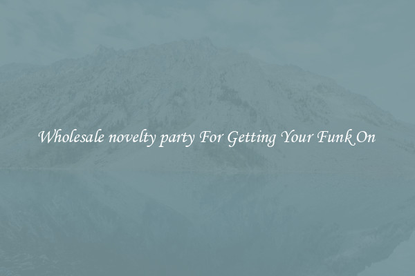 Wholesale novelty party For Getting Your Funk On 