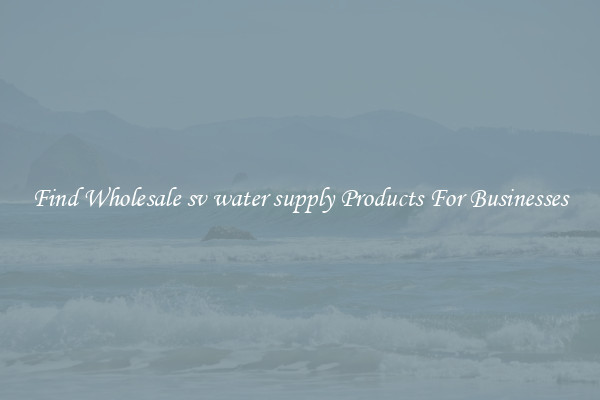 Find Wholesale sv water supply Products For Businesses
