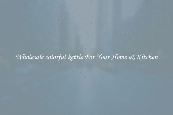 Wholesale colorful kettle For Your Home & Kitchen