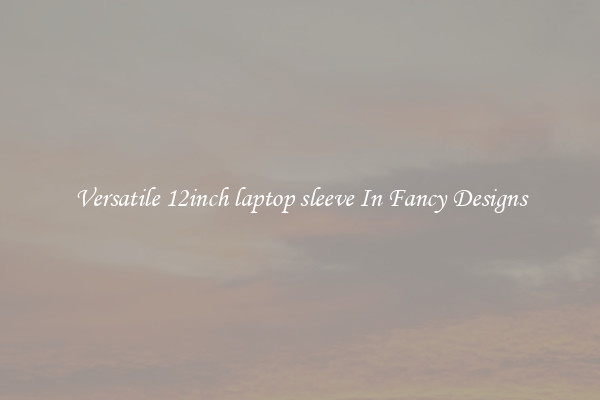 Versatile 12inch laptop sleeve In Fancy Designs