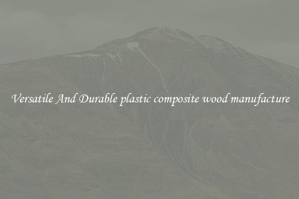 Versatile And Durable plastic composite wood manufacture