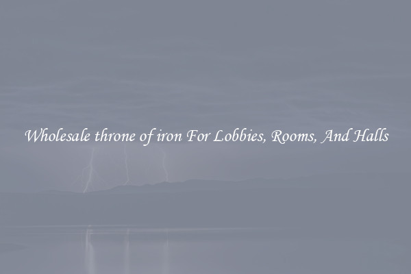 Wholesale throne of iron For Lobbies, Rooms, And Halls
