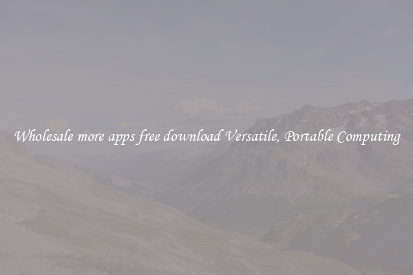 Wholesale more apps free download Versatile, Portable Computing