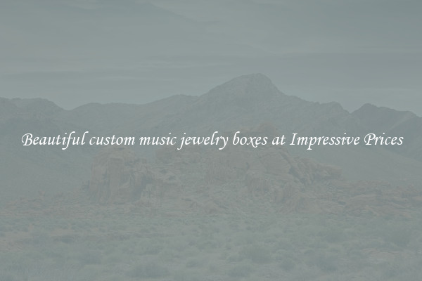 Beautiful custom music jewelry boxes at Impressive Prices
