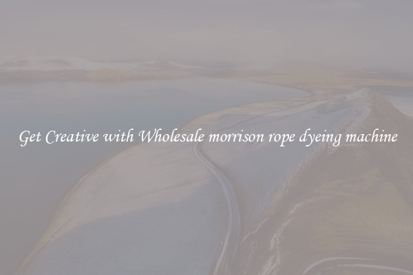 Get Creative with Wholesale morrison rope dyeing machine