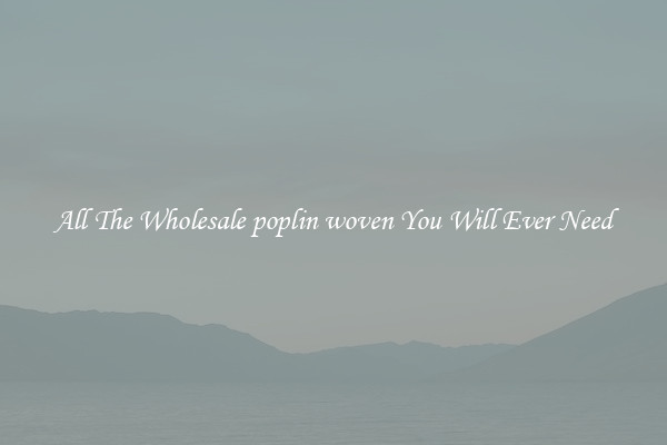 All The Wholesale poplin woven You Will Ever Need