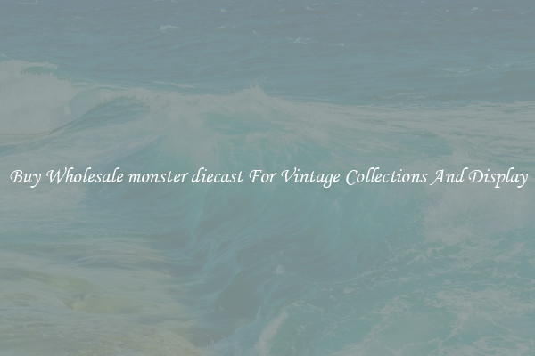 Buy Wholesale monster diecast For Vintage Collections And Display