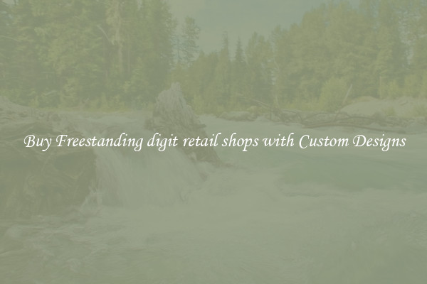 Buy Freestanding digit retail shops with Custom Designs