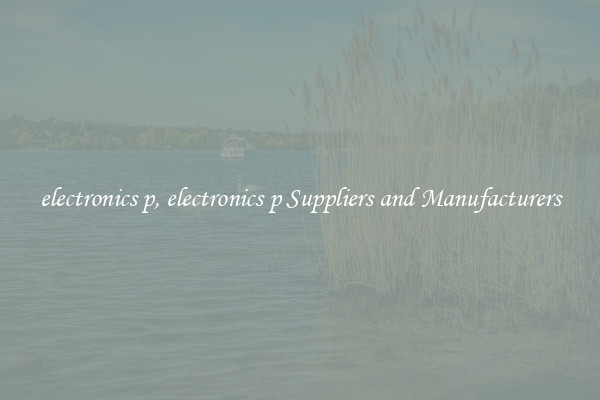 electronics p, electronics p Suppliers and Manufacturers