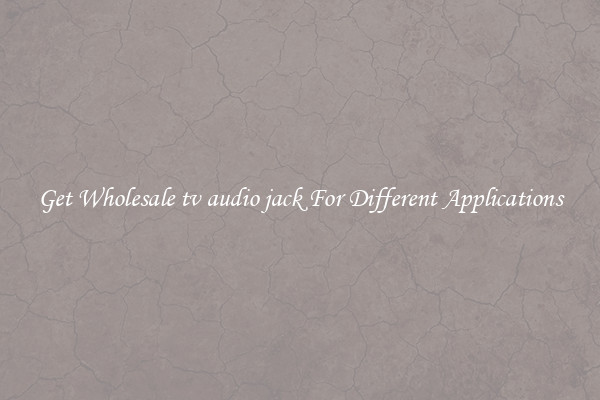 Get Wholesale tv audio jack For Different Applications