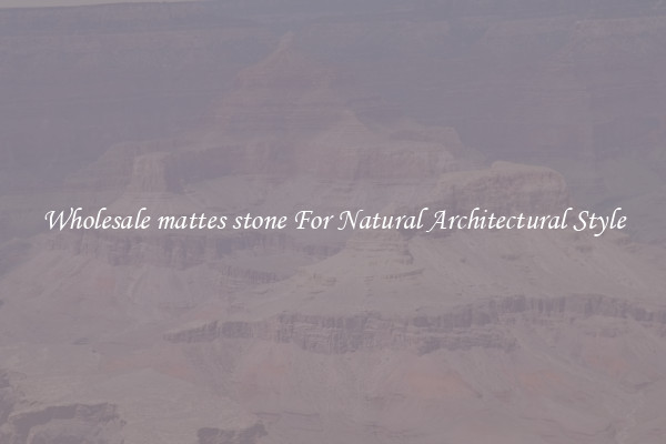Wholesale mattes stone For Natural Architectural Style