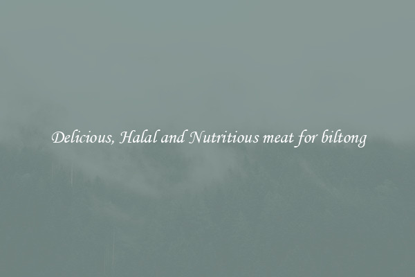 Delicious, Halal and Nutritious meat for biltong