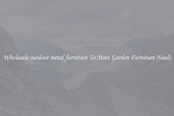 Wholesale ourdoor metal furniture To Meet Garden Furniture Needs