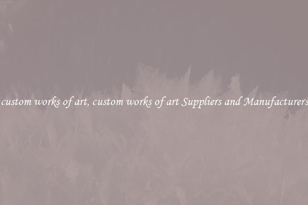 custom works of art, custom works of art Suppliers and Manufacturers
