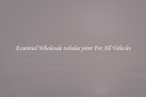 Essential Wholesale tubular joint For All Vehicles