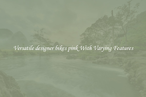 Versatile designer bikes pink With Varying Features