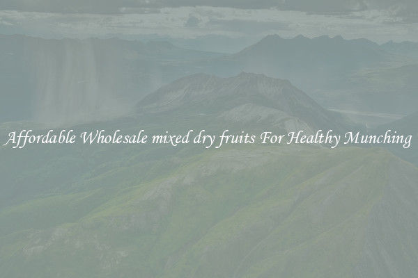 Affordable Wholesale mixed dry fruits For Healthy Munching 