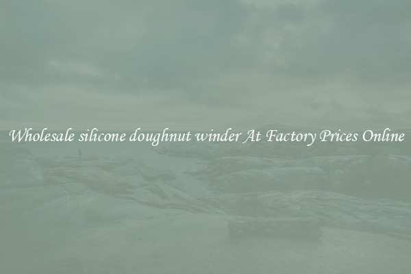 Wholesale silicone doughnut winder At Factory Prices Online