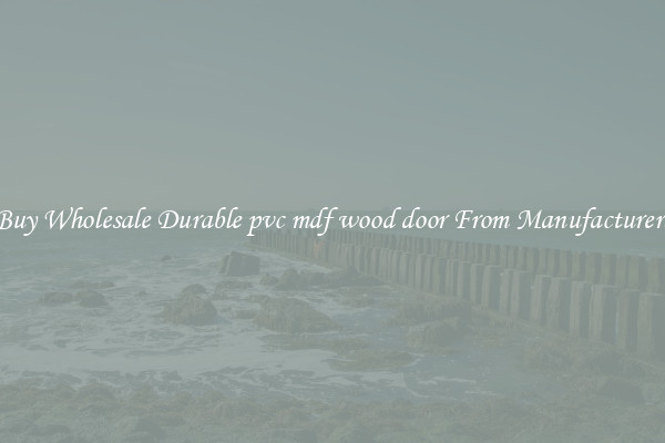 Buy Wholesale Durable pvc mdf wood door From Manufacturers