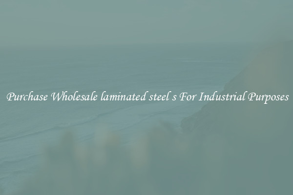 Purchase Wholesale laminated steel s For Industrial Purposes