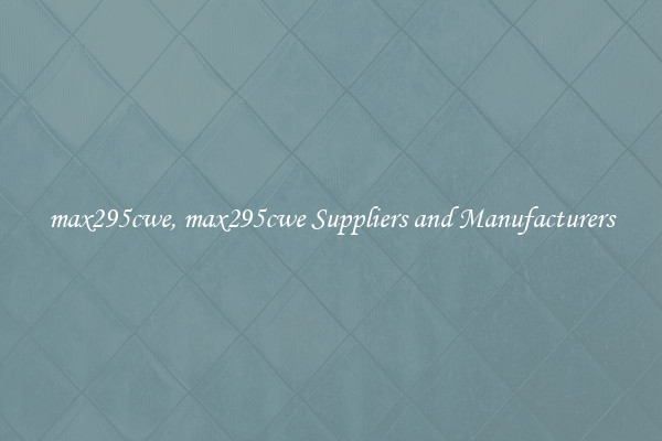 max295cwe, max295cwe Suppliers and Manufacturers
