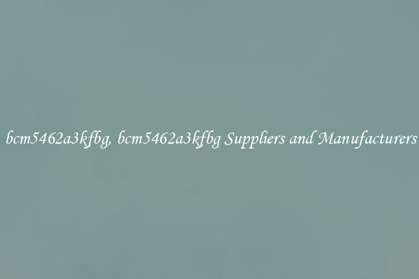 bcm5462a3kfbg, bcm5462a3kfbg Suppliers and Manufacturers