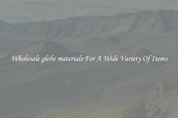 Wholesale globe materials For A Wide Variety Of Items