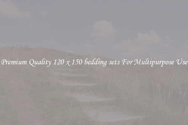 Premium Quality 120 x 150 bedding sets For Multipurpose Use