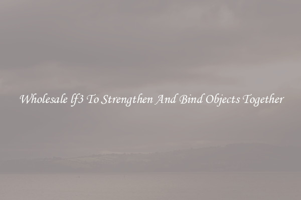 Wholesale lf3 To Strengthen And Bind Objects Together