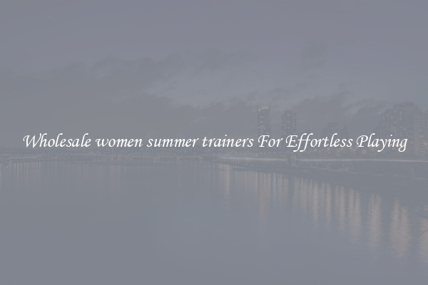 Wholesale women summer trainers For Effortless Playing