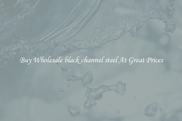 Buy Wholesale black channel steel At Great Prices