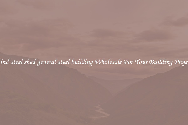 Find steel shed general steel building Wholesale For Your Building Project