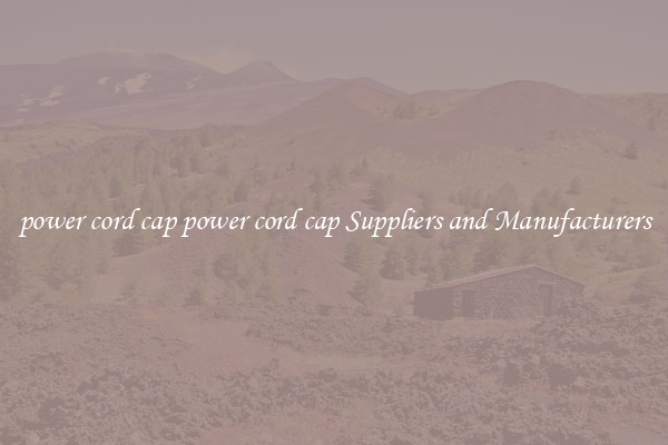 power cord cap power cord cap Suppliers and Manufacturers