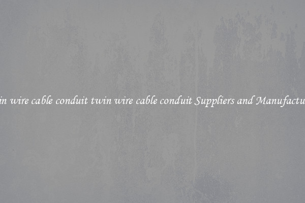 twin wire cable conduit twin wire cable conduit Suppliers and Manufacturers