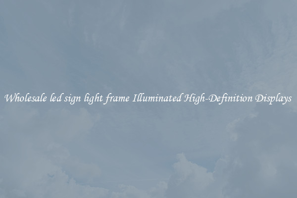 Wholesale led sign light frame Illuminated High-Definition Displays 