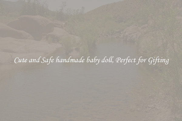 Cute and Safe handmade baby doll, Perfect for Gifting