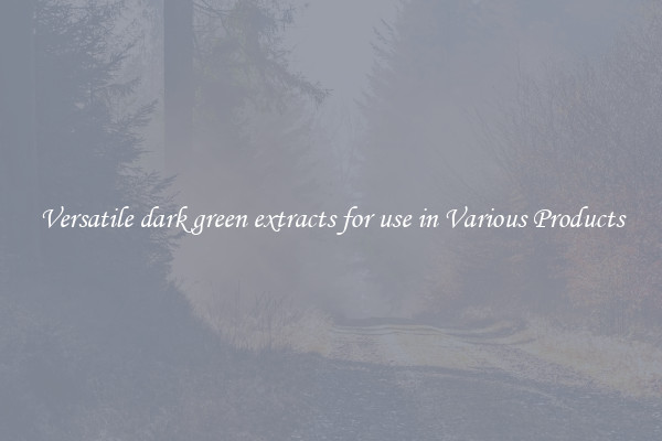 Versatile dark green extracts for use in Various Products