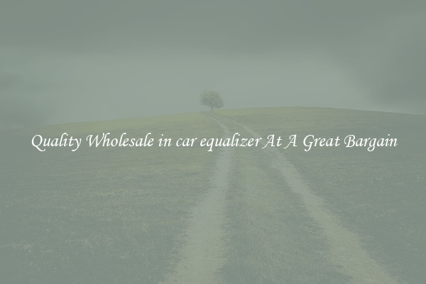 Quality Wholesale in car equalizer At A Great Bargain